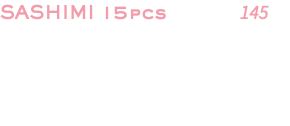 SASHIMI 15pcs 145 6 thin slices of tuna 3 thin slices of salmon 3 thin slices of sea bass 3 thin slices of mushi ebi 