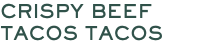 CRISPY BEEF TACOS TACOS